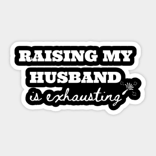 Raising My Husband is Exhausting Sticker